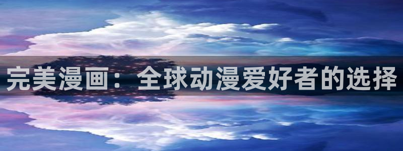 韩国漫画羞羞漫画入口：完美漫画：全球动漫爱好者的选择